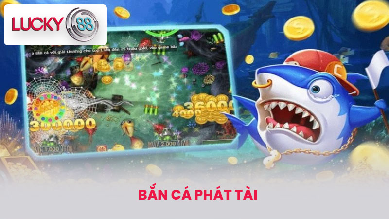 Bắn cá phát tài - Chơi Game Đổi Thưởng Hấp Dẫn Tại lucky88