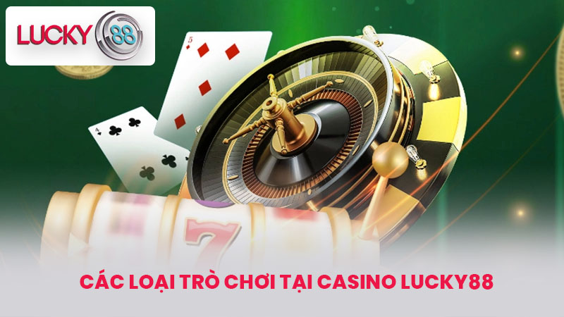 Các loại trò chơi tại Casino lucky88