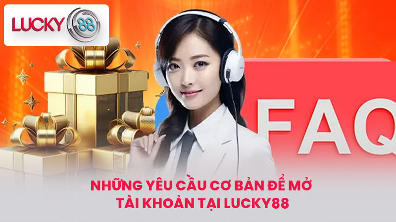 Những yêu cầu cơ bản để mở tài khoản tại lucky88