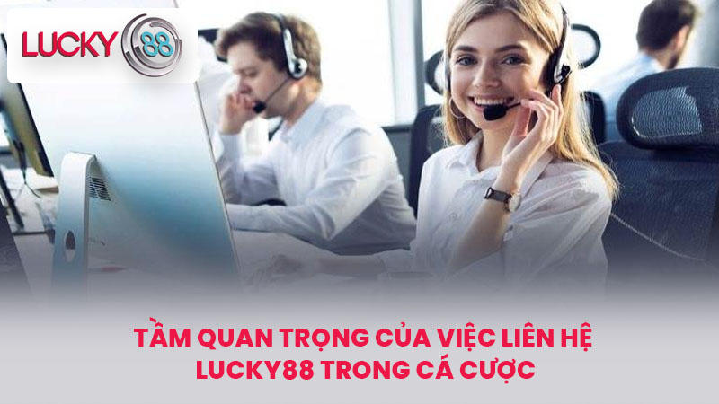 Tầm Quan Trọng Của Việc Liên Hệ lucky88 Trong Cá Cược