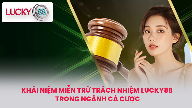 Khái Niệm Miễn Trừ Trách Nhiệm lucky88 Trong Ngành Cá Cược