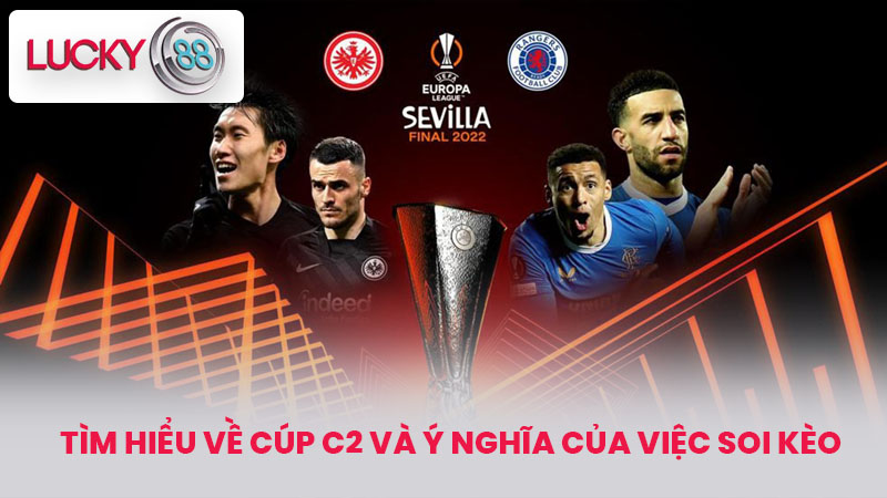 Tìm Hiểu Về Cúp C2 và Ý Nghĩa Của Việc Soi Kèo
