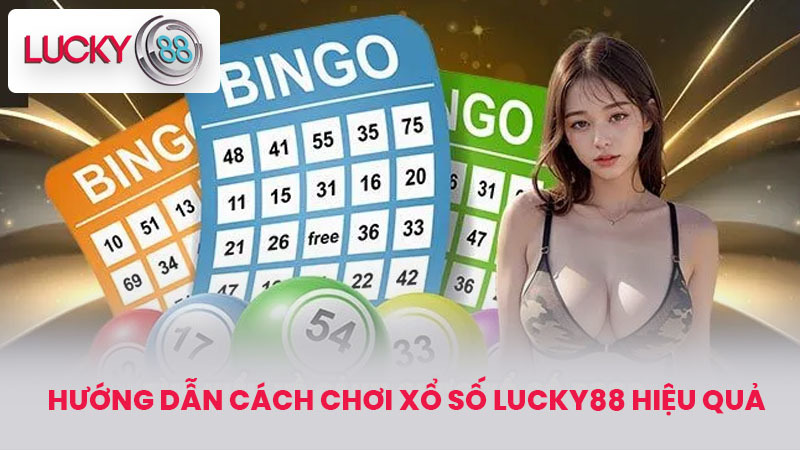 Hướng dẫn cách chơi Xổ số lucky88 hiệu quả